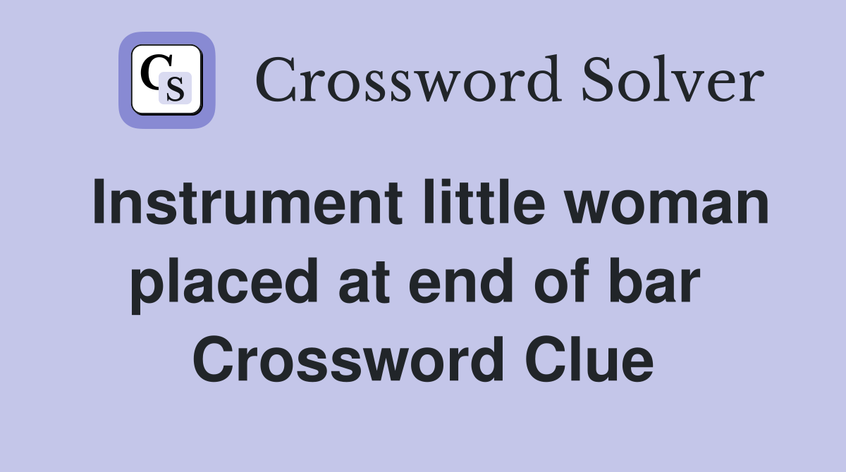 Instrument little woman placed at end of bar  Crossword Clue