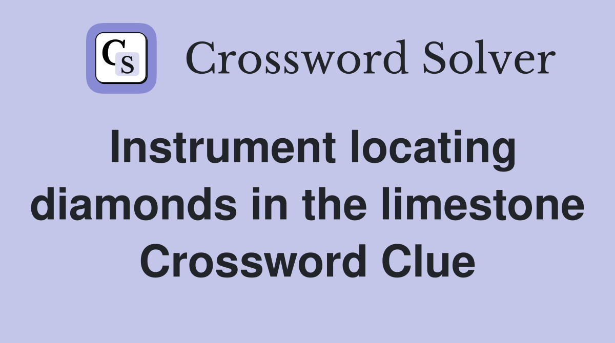 Instrument locating diamonds in the limestone Crossword Clue