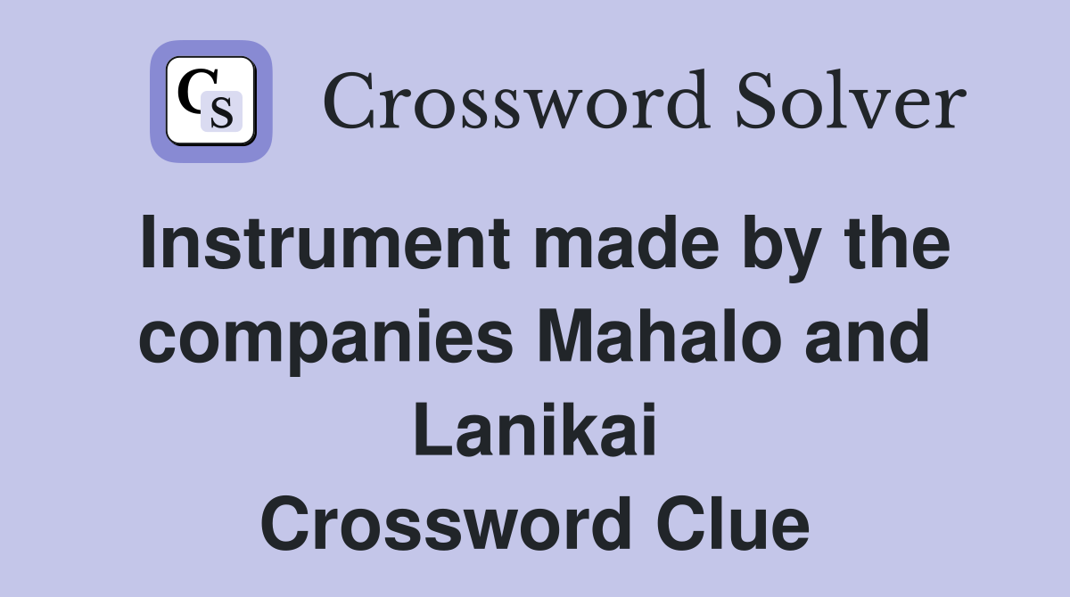 Instrument made by the companies Mahalo and Lanikai Crossword Clue