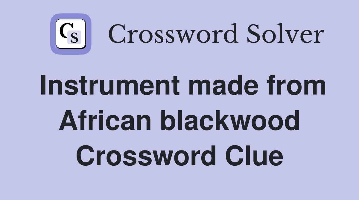 Instrument made from African blackwood Crossword Clue