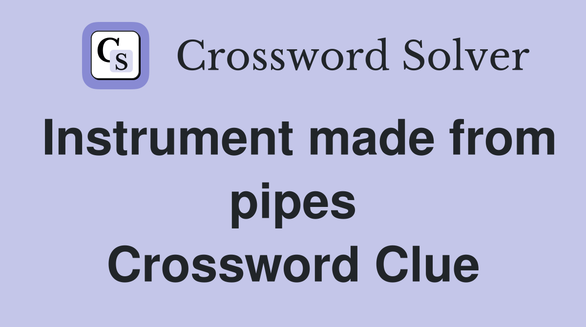 Instrument made from pipes Crossword Clue