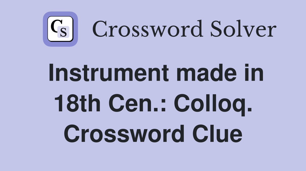 Instrument made in 18th Cen.: Colloq. Crossword Clue