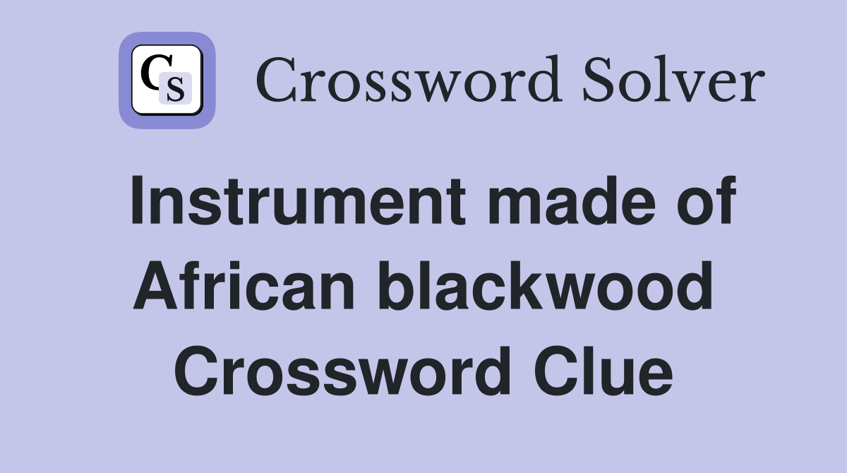 Instrument made of African blackwood Crossword Clue