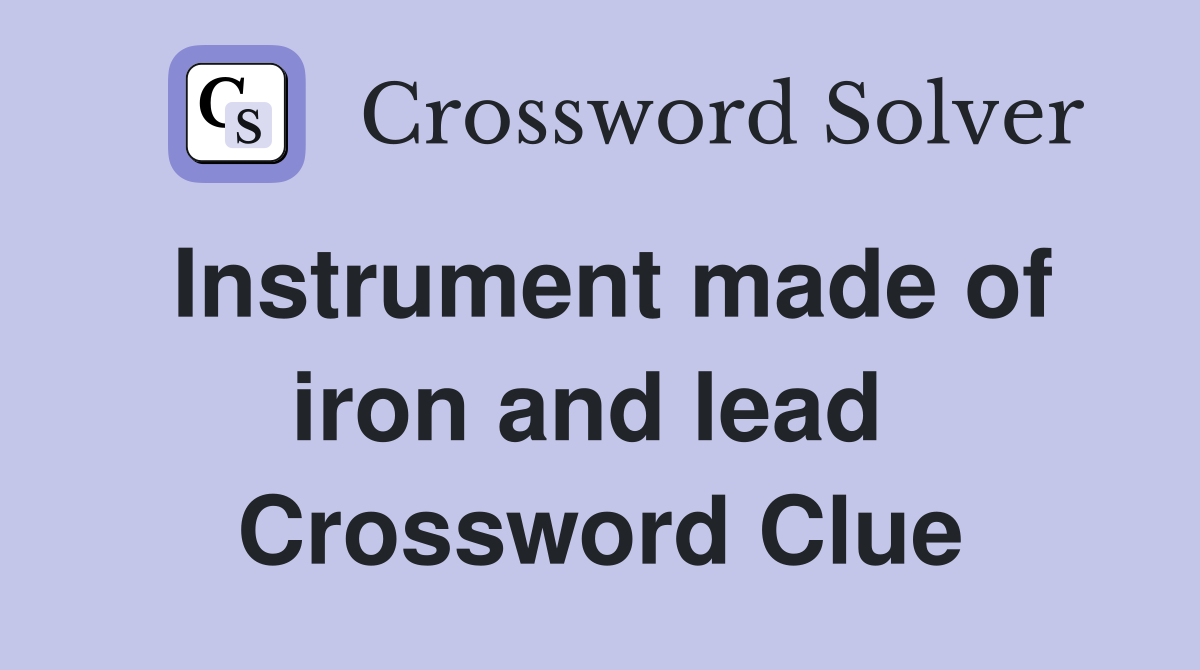 Instrument made of iron and lead  Crossword Clue