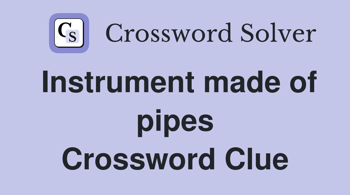 Instrument made of pipes Crossword Clue