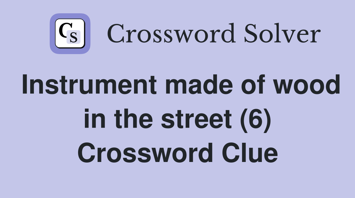 Instrument made of wood in the street (6) Crossword Clue
