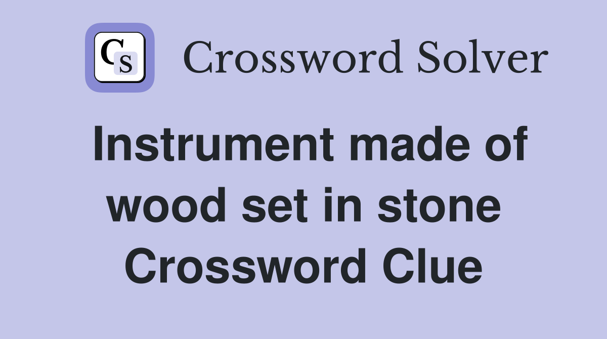 Instrument made of wood set in stone Crossword Clue