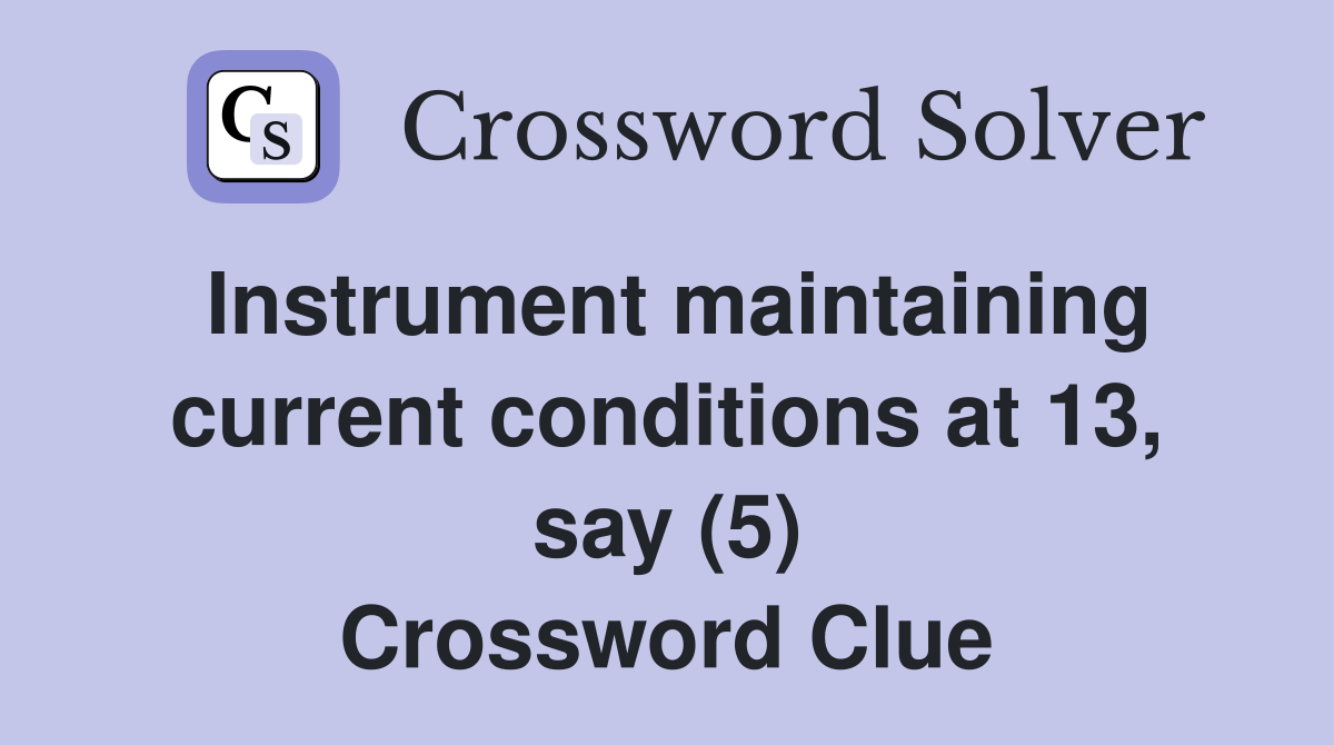Instrument maintaining current conditions at 13, say (5) Crossword Clue