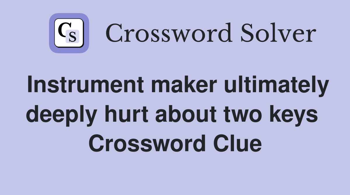 Instrument maker ultimately deeply hurt about two keys  Crossword Clue