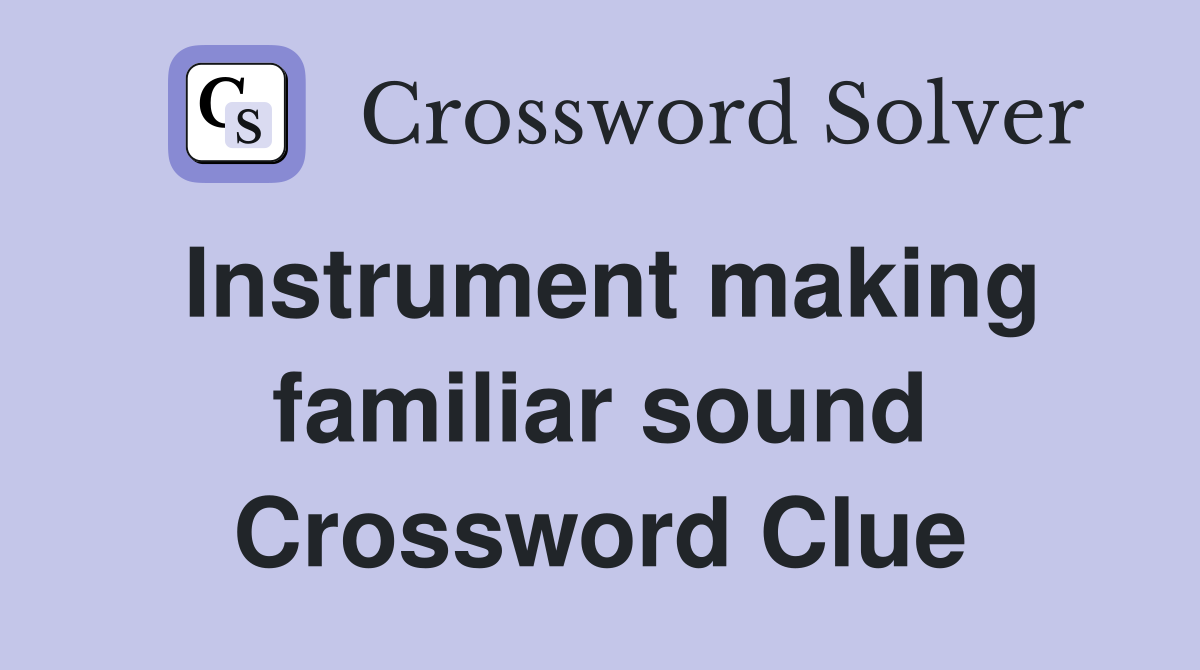 Instrument making familiar sound Crossword Clue