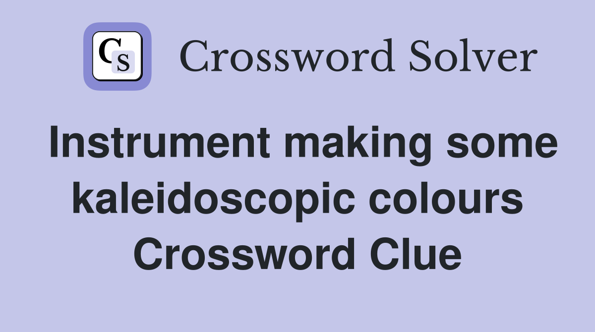 Instrument making some kaleidoscopic colours Crossword Clue
