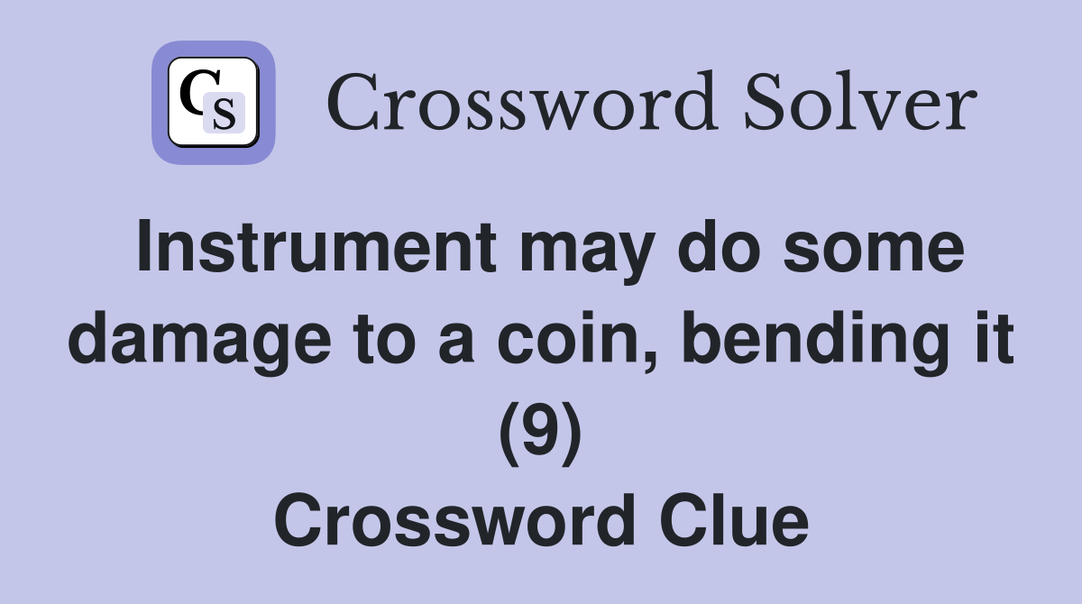 Instrument may do some damage to a coin, bending it (9) Crossword Clue
