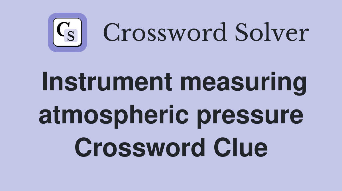 Instrument measuring atmospheric pressure Crossword Clue