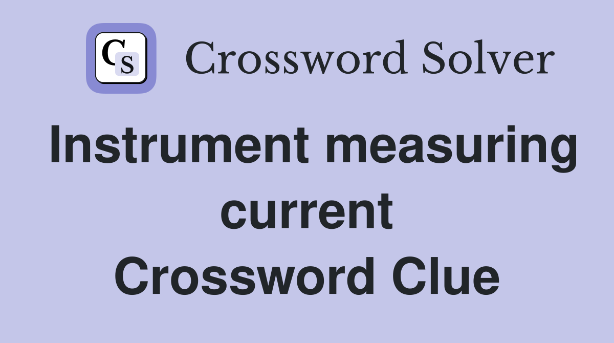 Instrument measuring current Crossword Clue