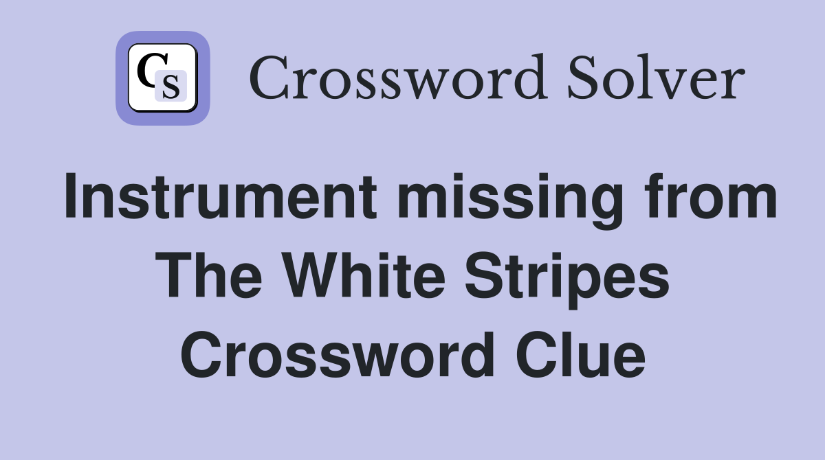Instrument missing from The White Stripes Crossword Clue