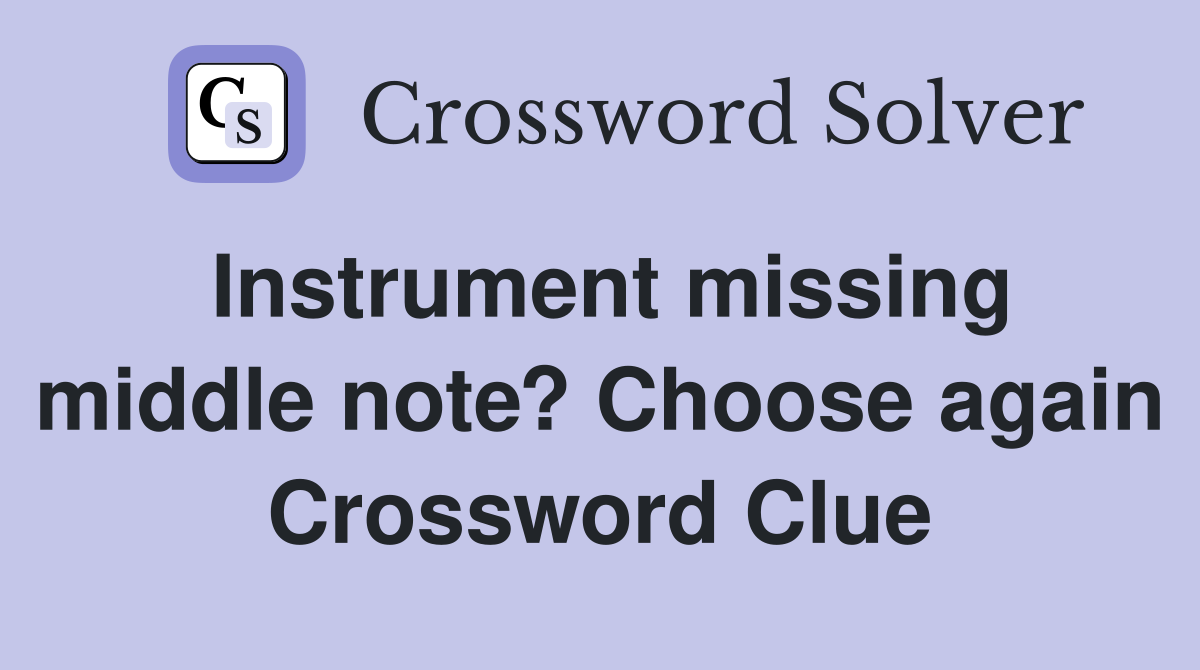 Instrument missing middle note? Choose again Crossword Clue
