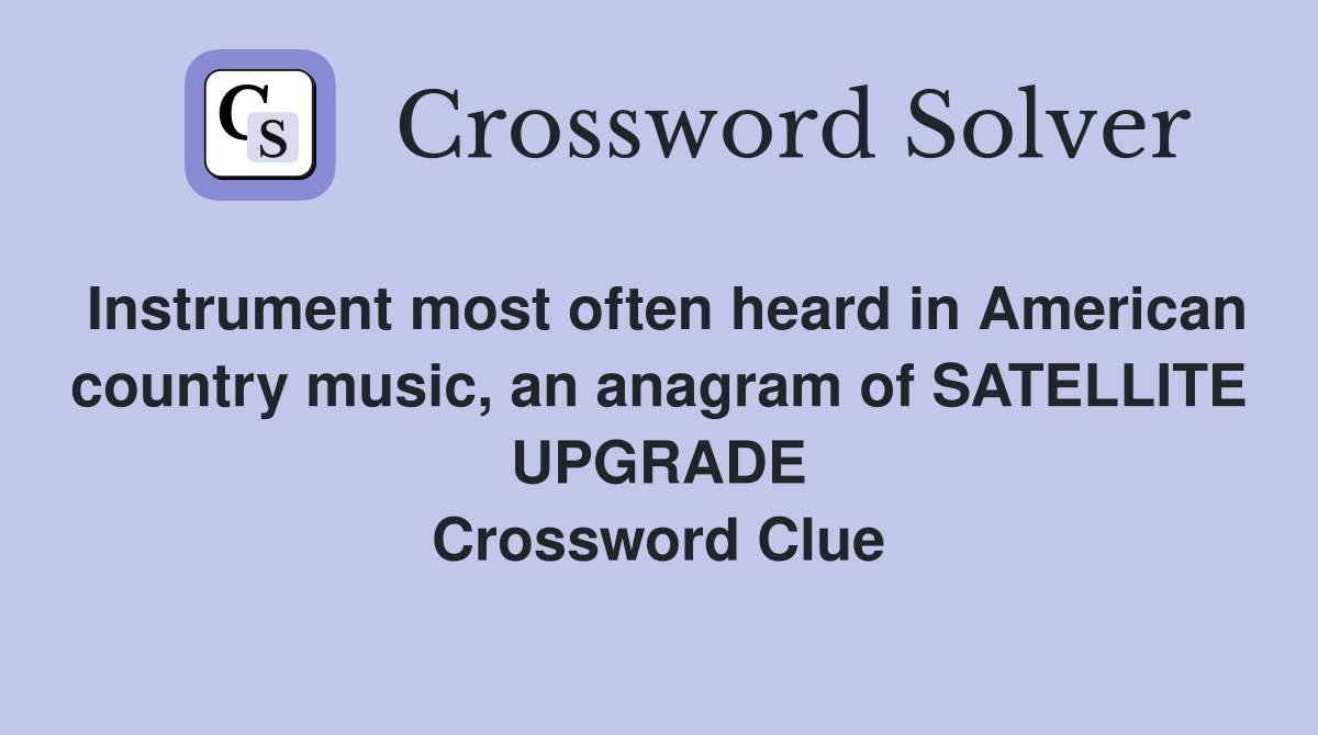 Instrument most often heard in American country music, an anagram of SATELLITE UPGRADE Crossword Clue