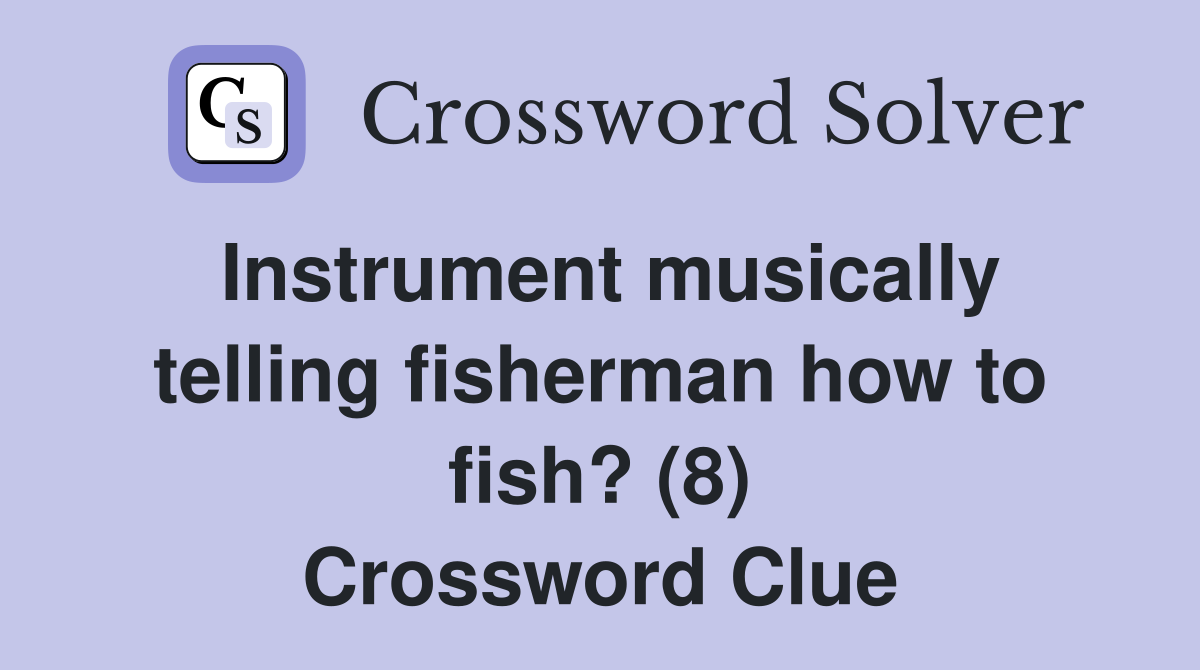 Instrument musically telling fisherman how to fish? (8) Crossword Clue