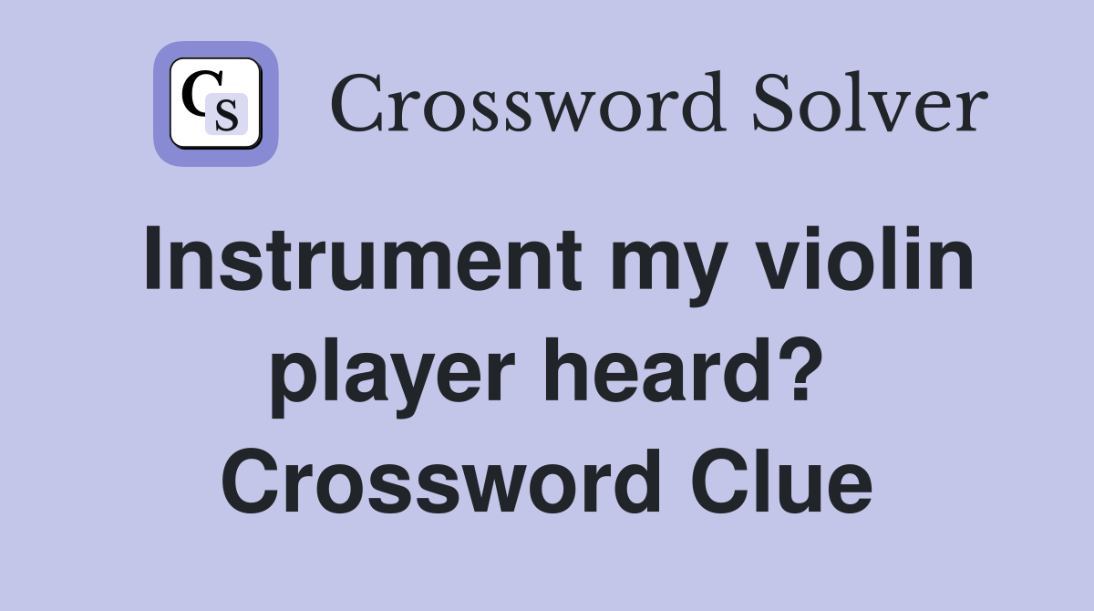 Instrument my violin player heard? Crossword Clue