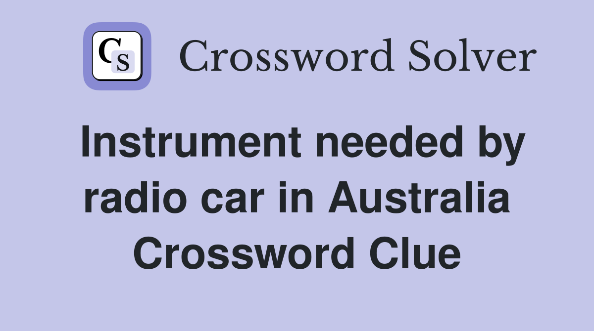 Instrument needed by radio car in Australia Crossword Clue
