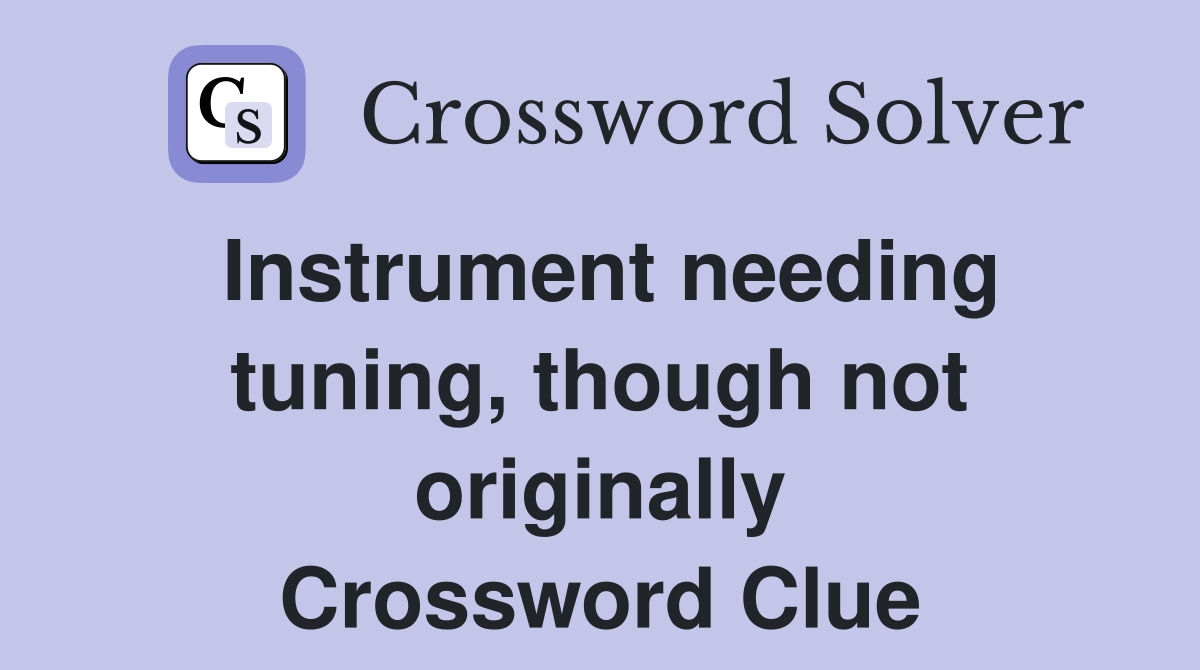 Instrument needing tuning, though not originally Crossword Clue