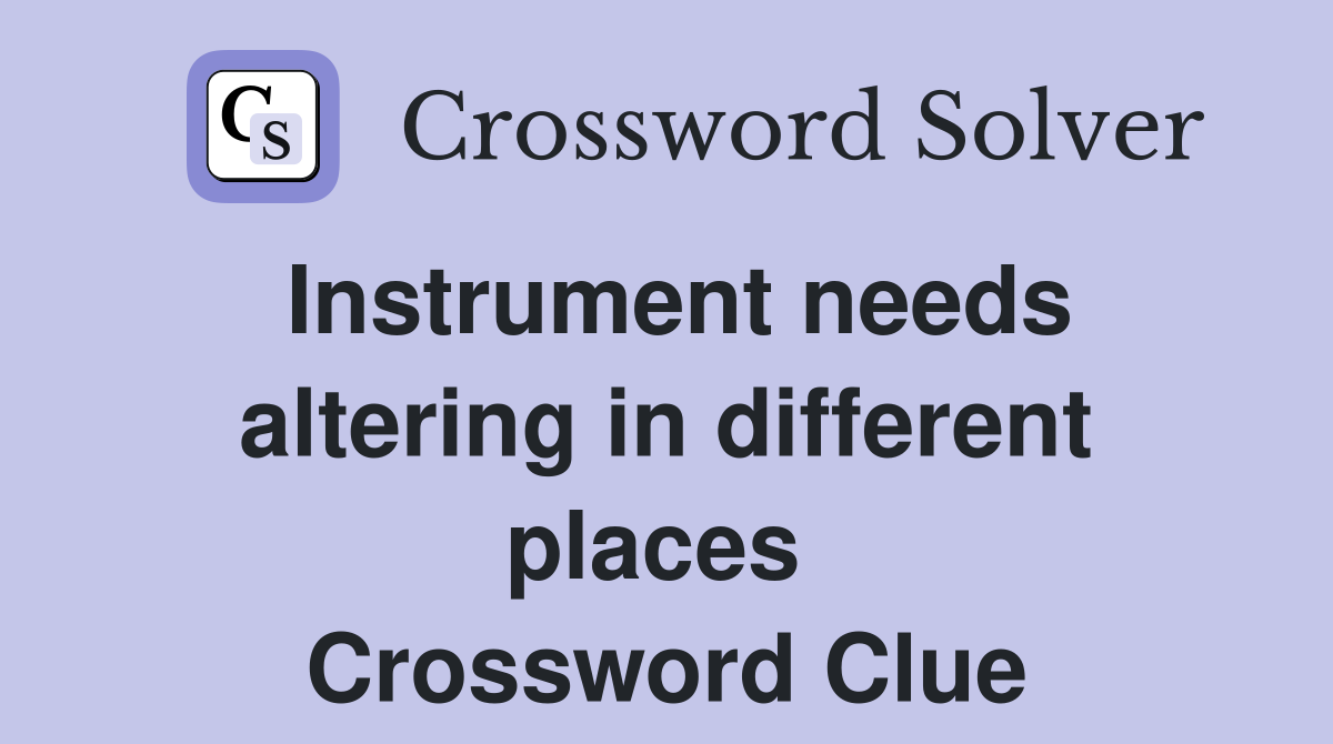 Instrument needs altering in different places  Crossword Clue