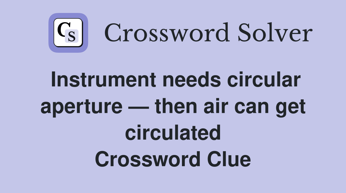 Instrument needs circular aperture — then air can get circulated Crossword Clue