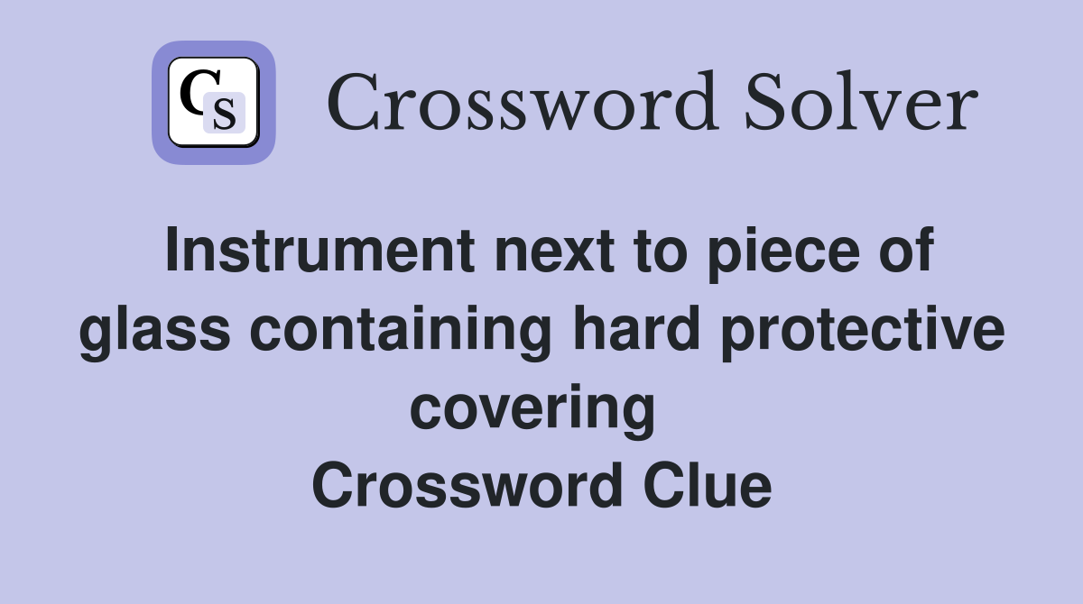 Instrument next to piece of glass containing hard protective covering  Crossword Clue