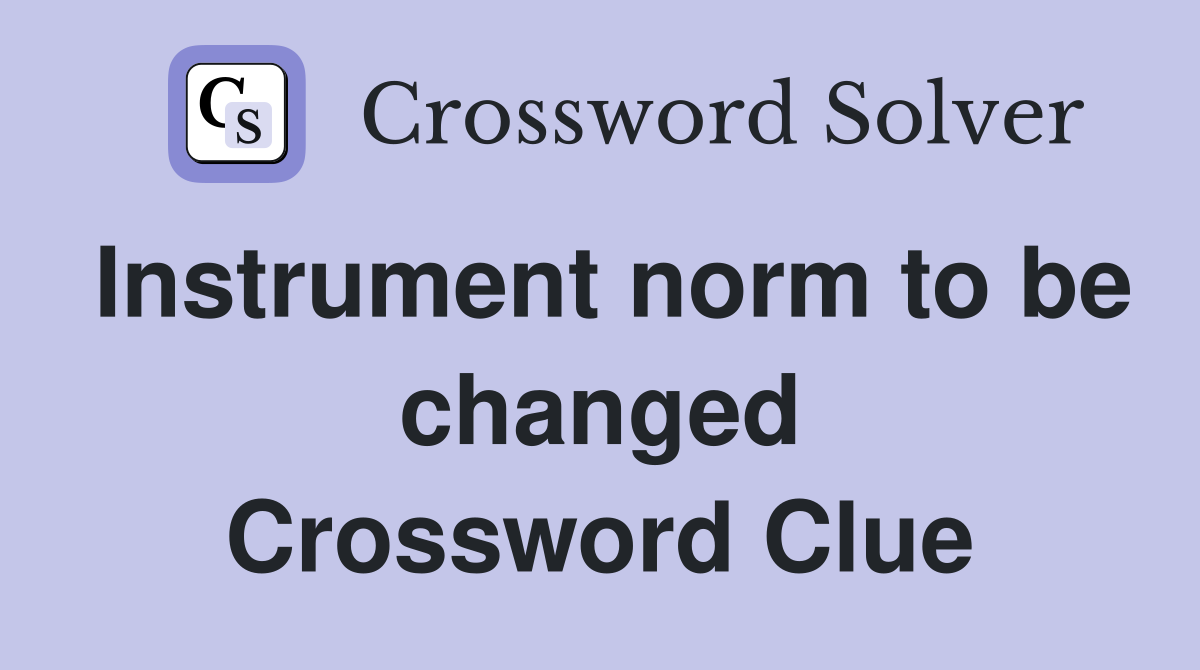 Instrument norm to be changed Crossword Clue