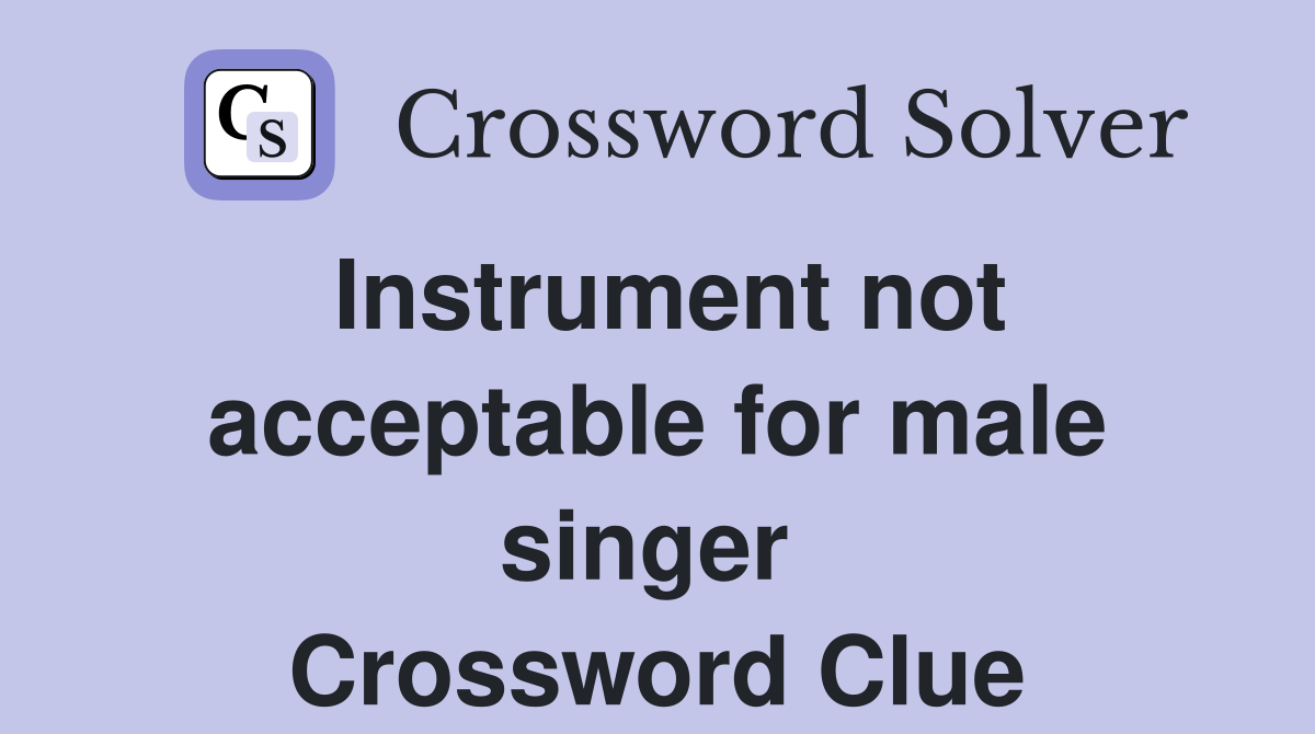 Instrument not acceptable for male singer  Crossword Clue