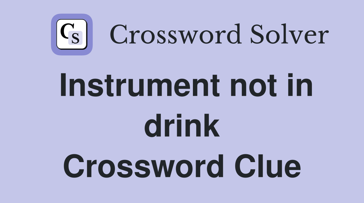 Instrument not in drink Crossword Clue