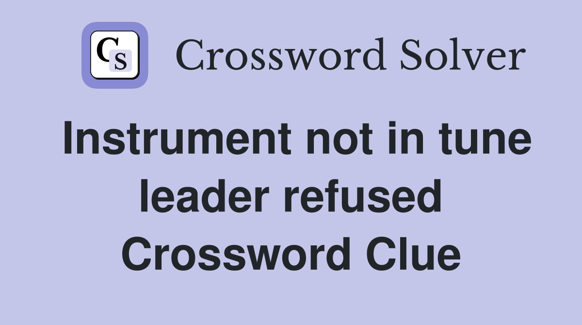 Instrument not in tune leader refused Crossword Clue