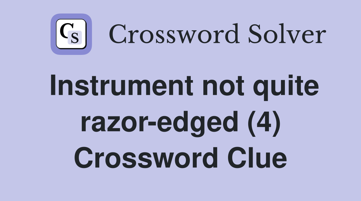 Instrument not quite razor-edged (4) Crossword Clue
