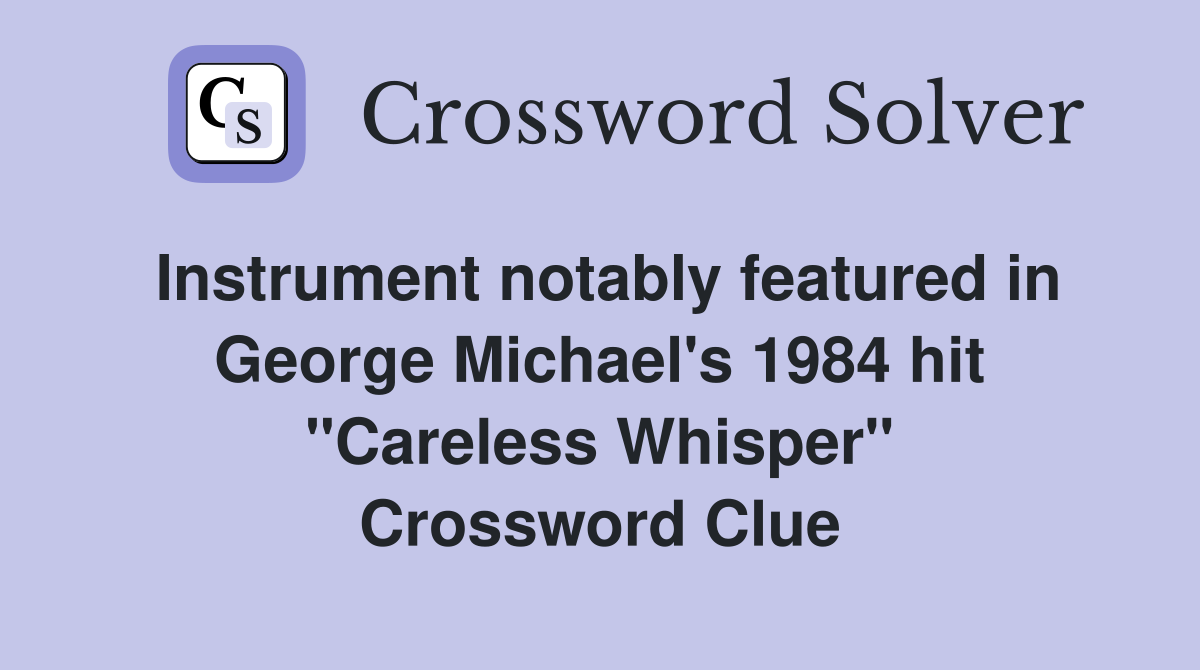 Instrument notably featured in George Michael's 1984 hit "Careless Whisper" Crossword Clue