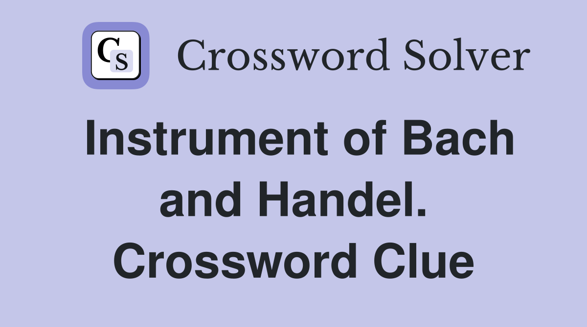 Instrument of Bach and Handel. Crossword Clue