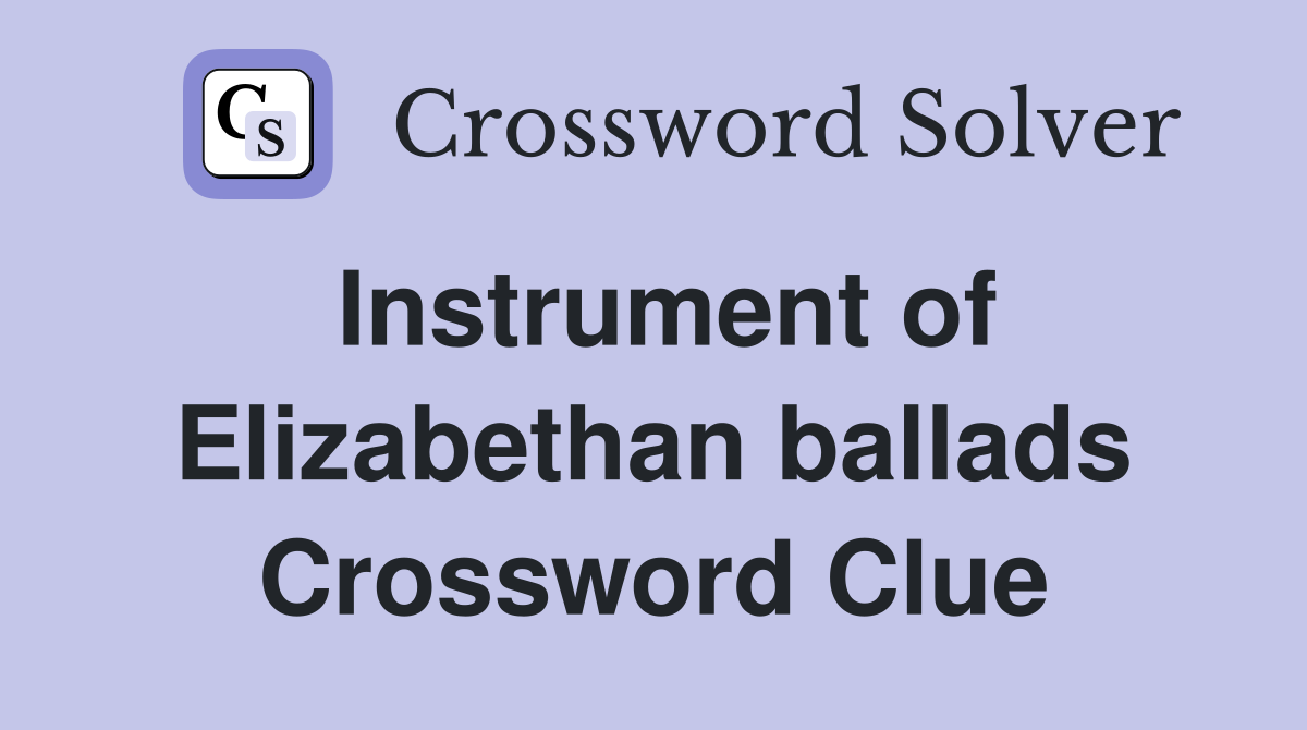 Instrument of Elizabethan ballads Crossword Clue