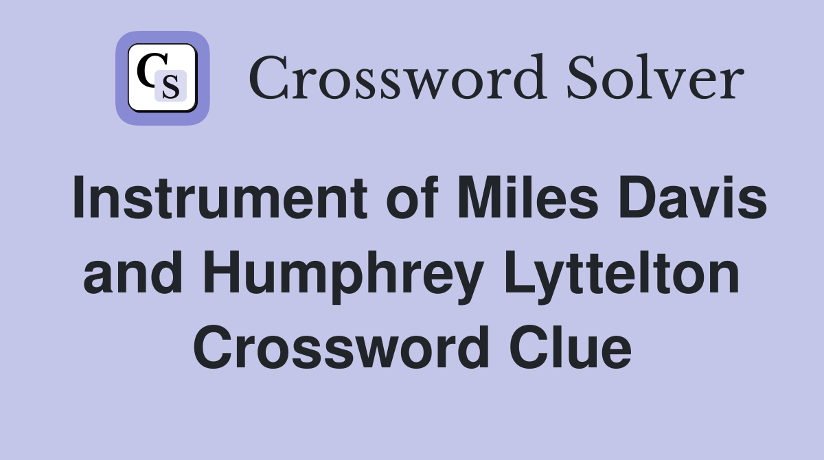 Instrument of Miles Davis and Humphrey Lyttelton Crossword Clue