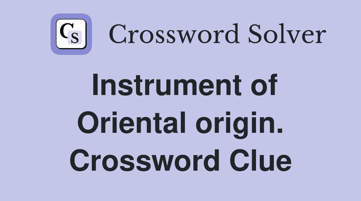 Instrument of Oriental origin. Crossword Clue