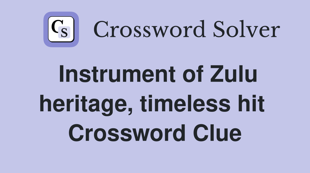 Instrument of Zulu heritage, timeless hit  Crossword Clue