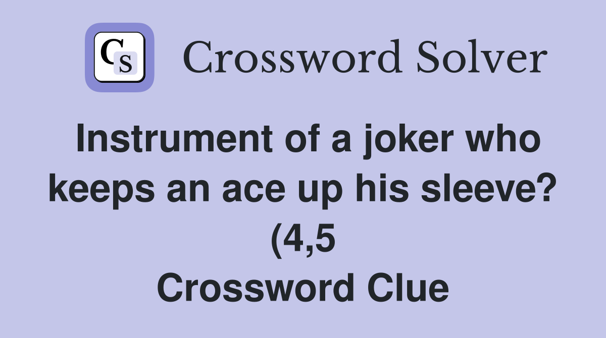 Instrument of a joker who keeps an ace up his sleeve? (4 5) Crossword Instrument of a joker who keeps an ace up his sleeve? (4 5) Crossword