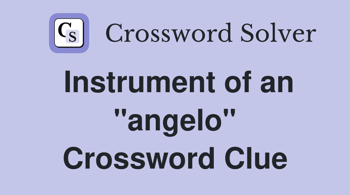Instrument of an "angelo" Crossword Clue