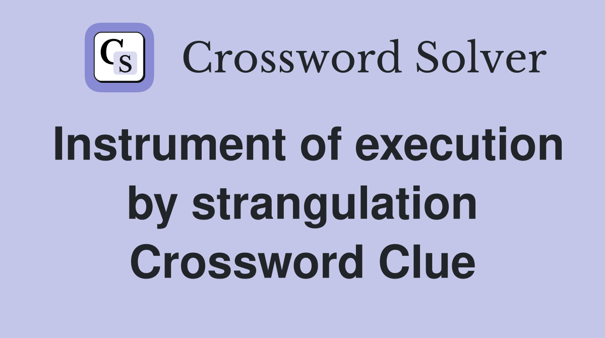 Instrument of execution by strangulation Crossword Clue