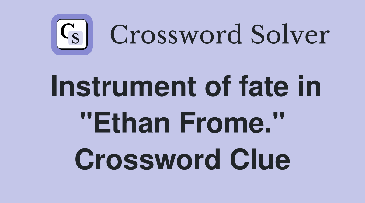 Instrument of fate in "Ethan Frome." Crossword Clue