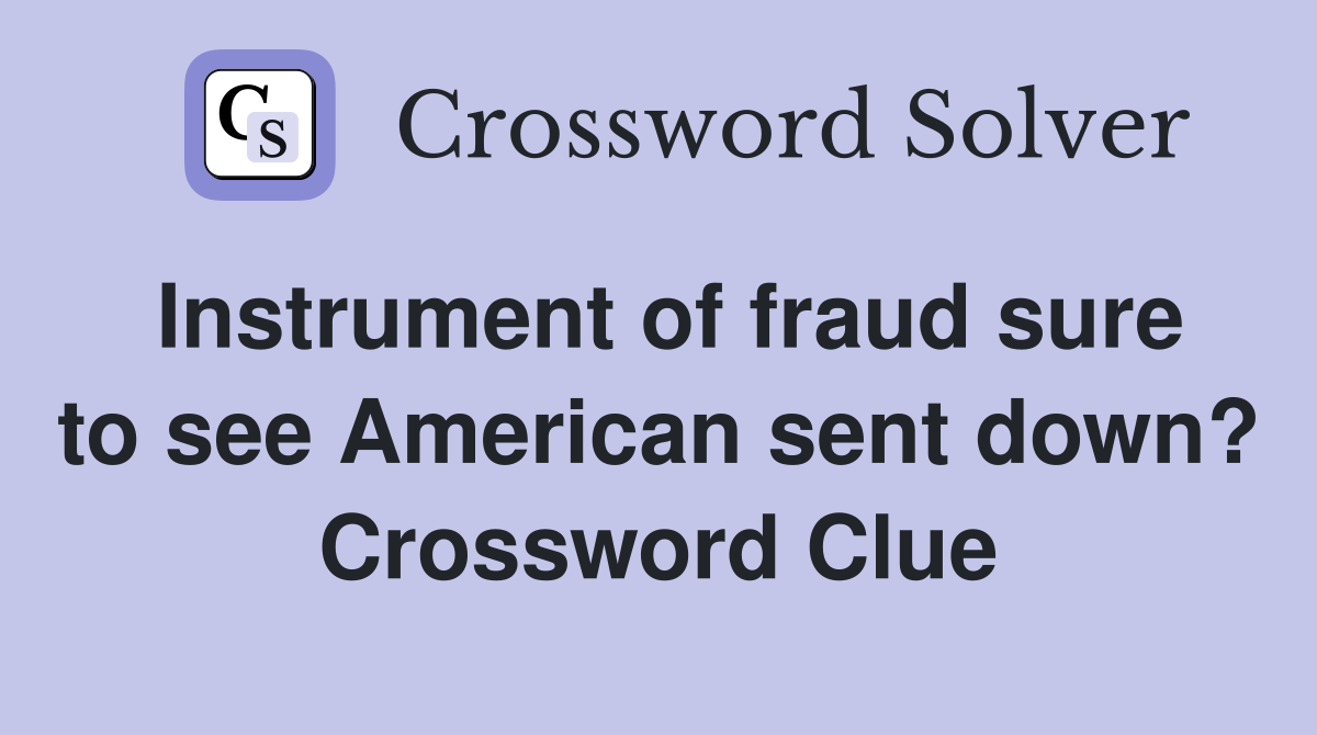 Instrument of fraud sure to see American sent down? Crossword Clue