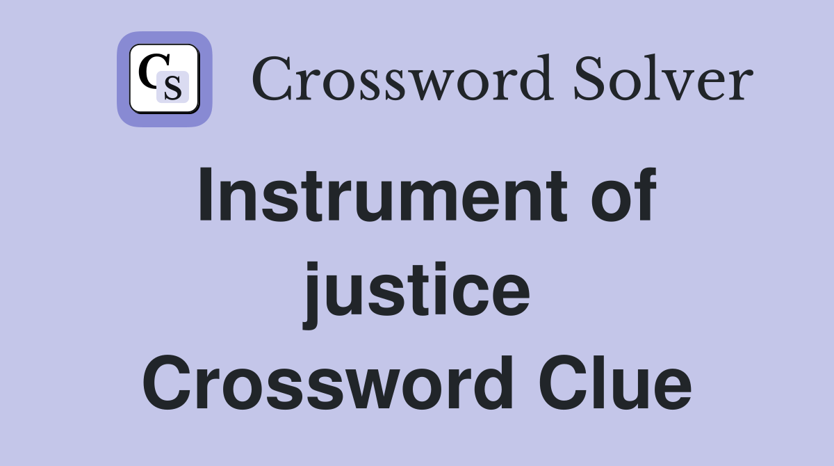 Instrument of justice Crossword Clue