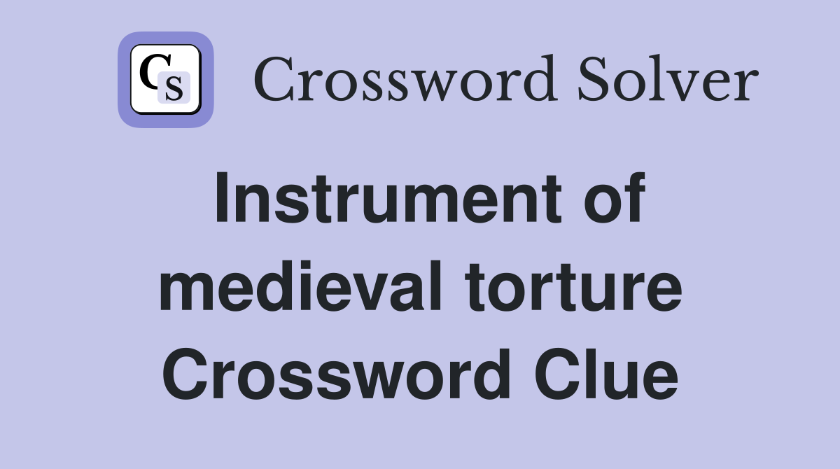 Instrument of medieval torture Crossword Clue