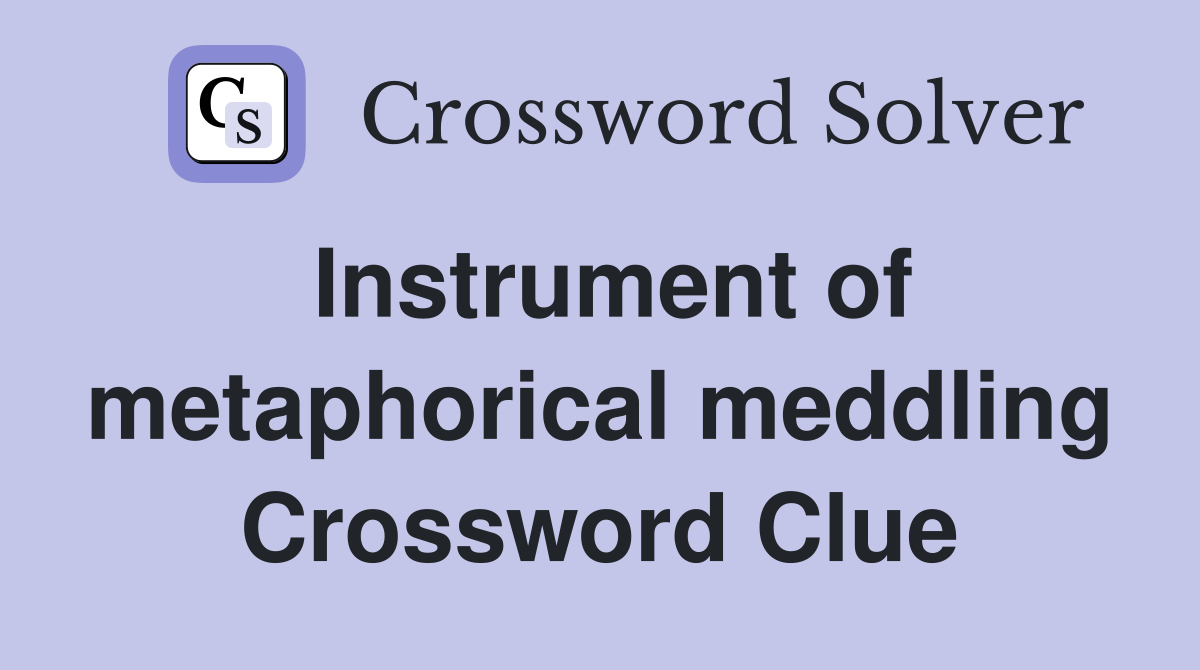 Instrument of metaphorical meddling Crossword Clue