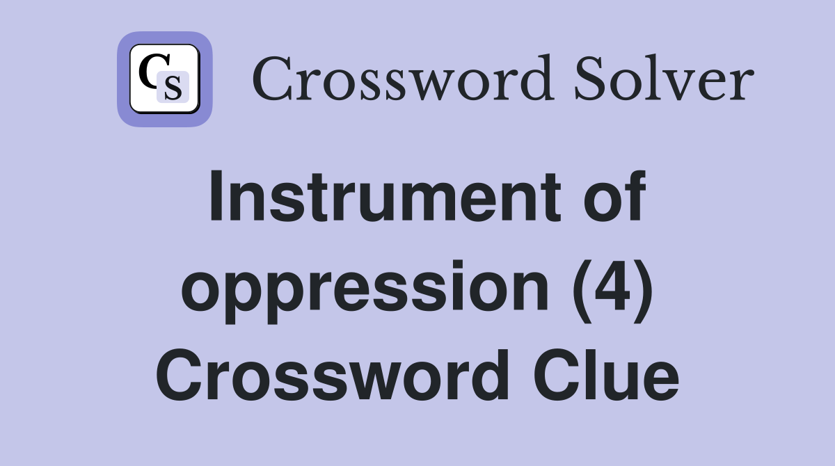 Instrument of oppression (4) Crossword Clue