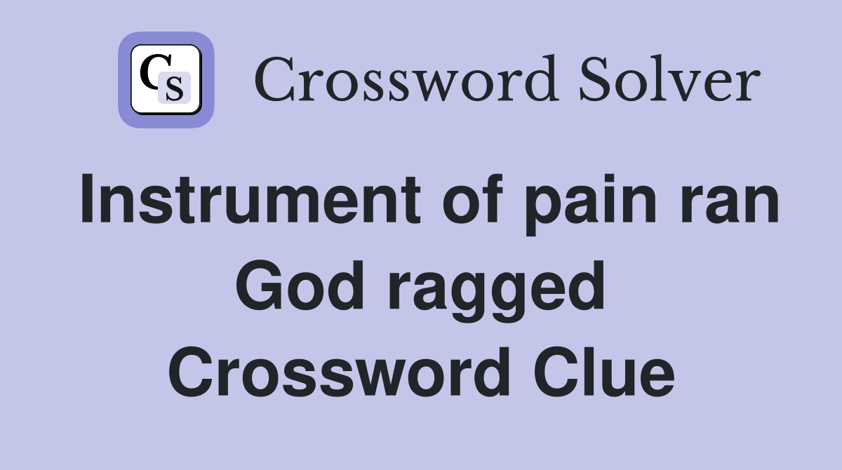 Instrument of pain ran God ragged Crossword Clue