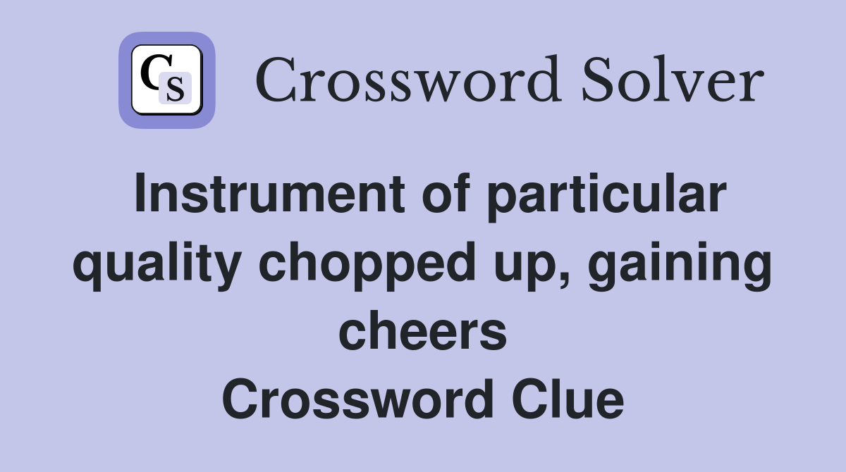 Instrument of particular quality chopped up, gaining cheers Crossword Clue